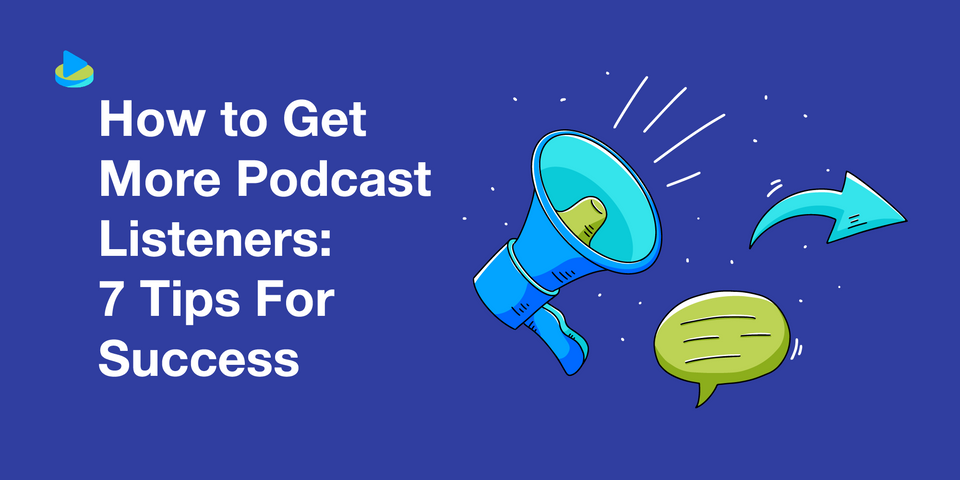 How to Get More Podcast Listeners: 7 Tips For Success