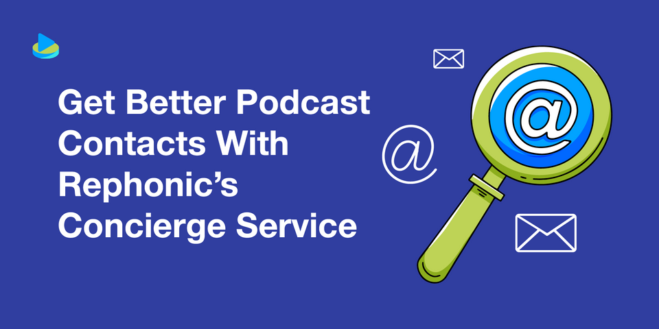 Get Better Podcast Contacts With Rephonic’s Concierge Service