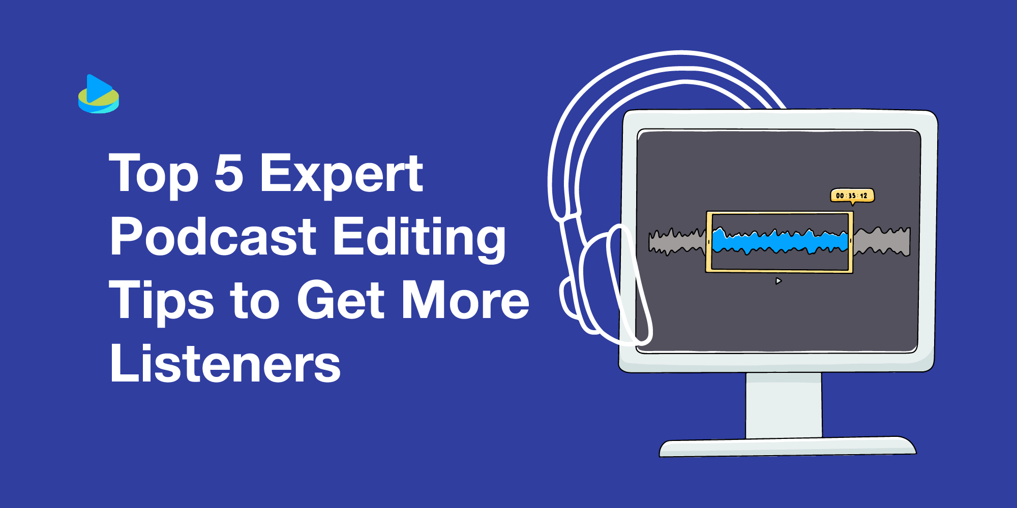 Top 5 Expert Podcast Editing Tips to Get More Listeners