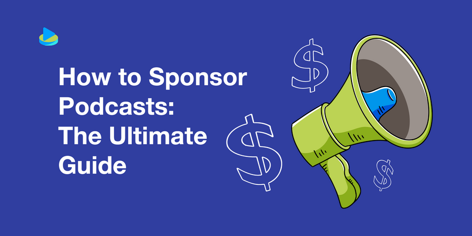 How to Sponsor Podcasts: The Ultimate Guide