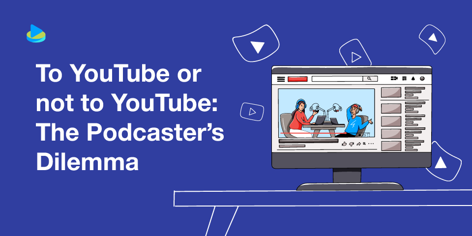 To YouTube or not to YouTube: The Podcaster’s Dilemma