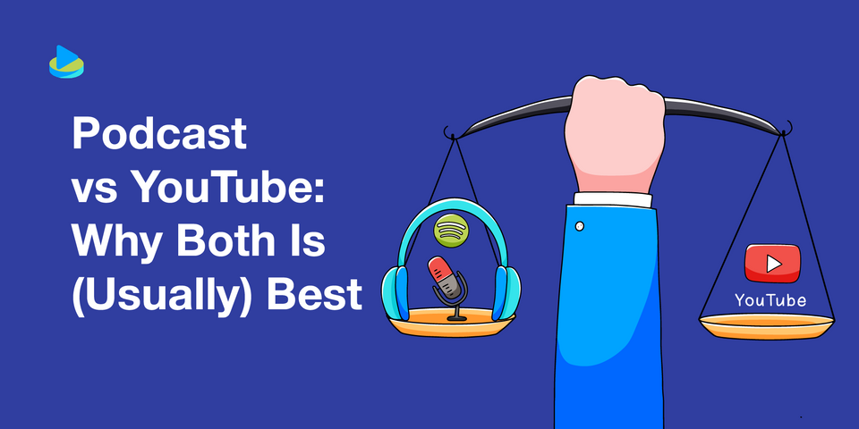 Podcast vs YouTube: Why Both is (Usually) Best