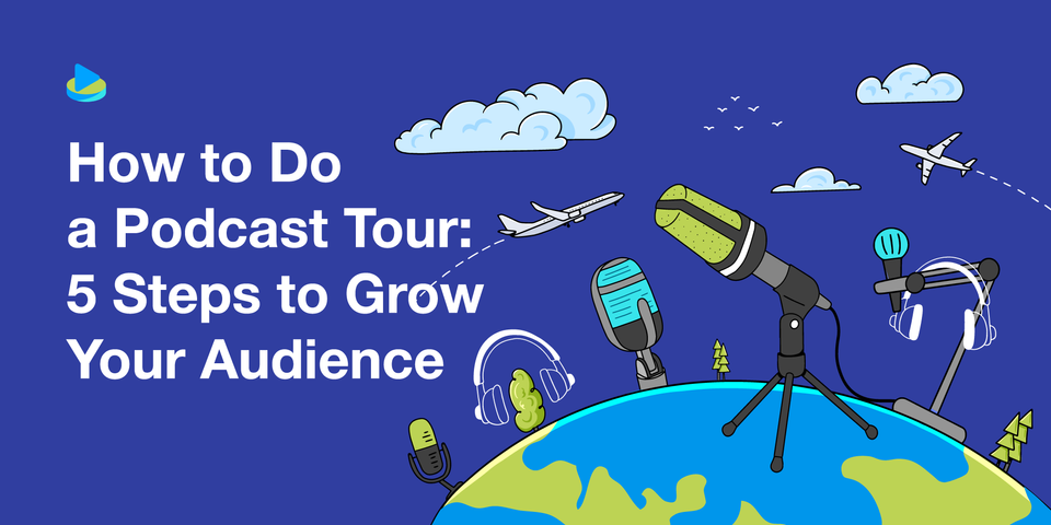 How to Do a Podcast Tour: 5 Steps to Grow Your Audience