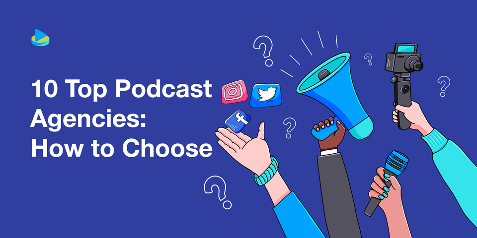 10 Top Podcast Agencies: How to Choose