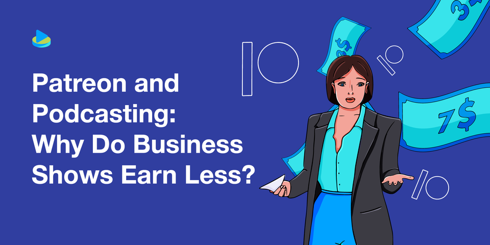 Patreon and Podcasting: Why Do Business Shows Earn Less?