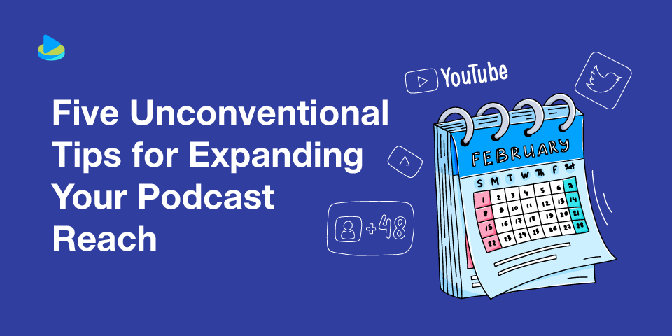Five Unconventional Tips for Expanding Your Podcast Reach