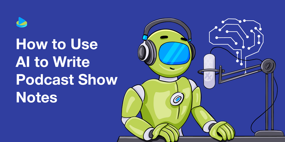 How to Use AI to Write Podcast Show Notes