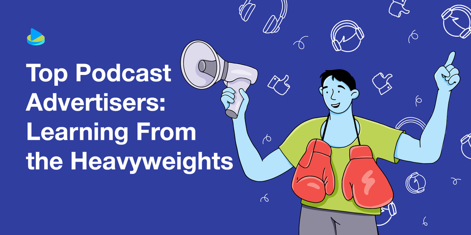 Top Podcast Advertisers: Learning From the Heavyweights