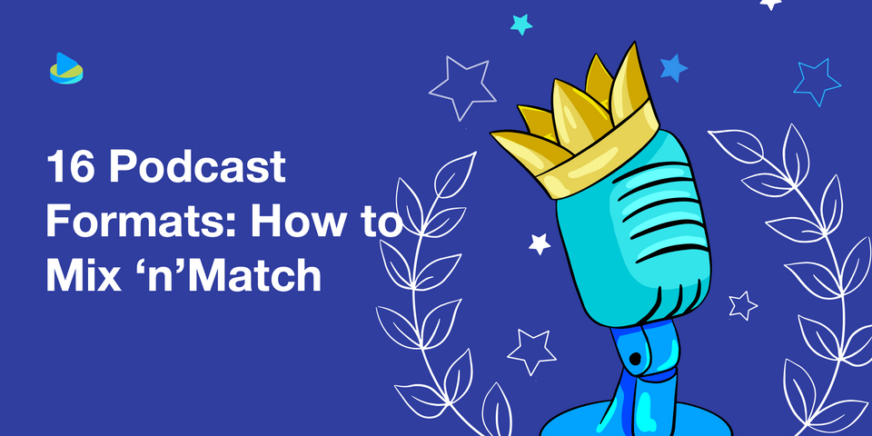 16 Podcast Formats: How to Mix 'n' Match
