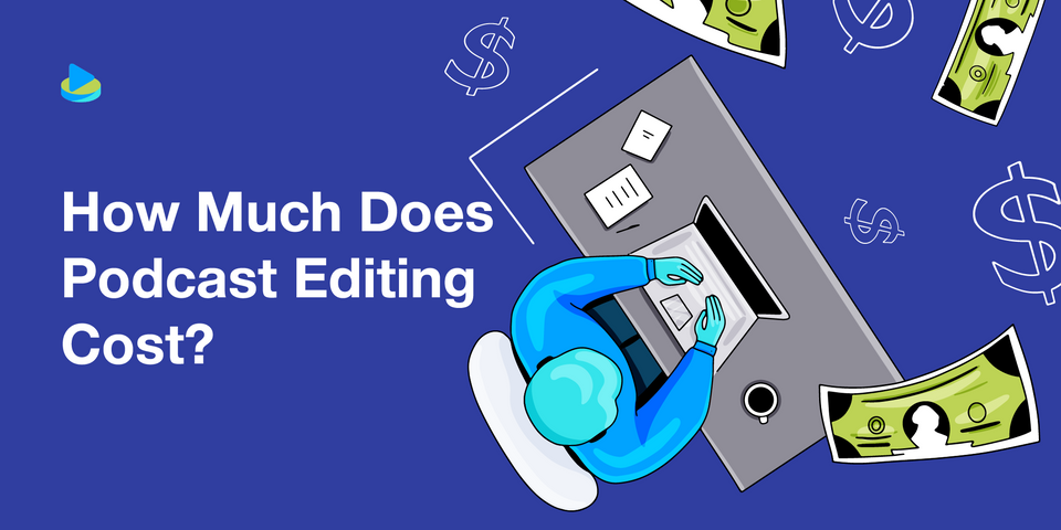 How Much Does Podcast Editing Cost?