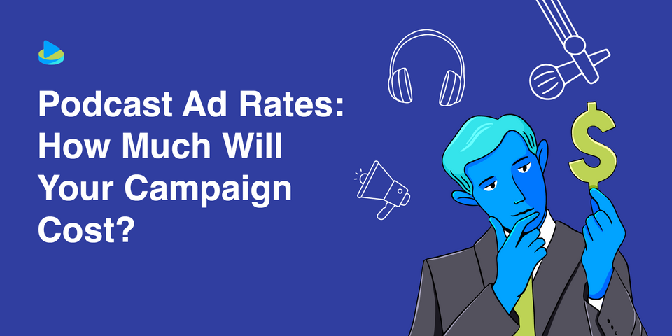 Podcast Ad Rates: How Much Will Your Campaign Cost?