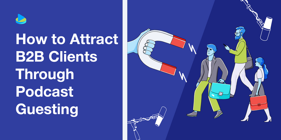 How to Attract B2B Clients Through Podcast Guesting