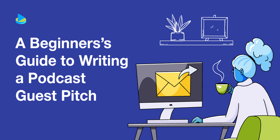 A Beginner's Guide to Writing a Podcast Guest Pitch (& Template)