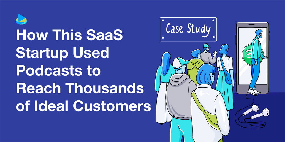 How This SaaS Startup Used Podcasts to Reach Thousands of Ideal Customers