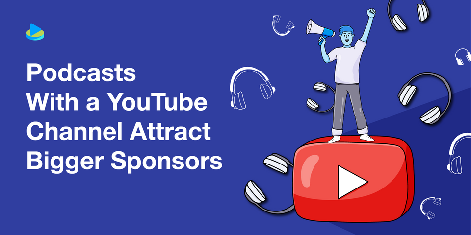 Podcasts With a YouTube Channel Attract Bigger Sponsors