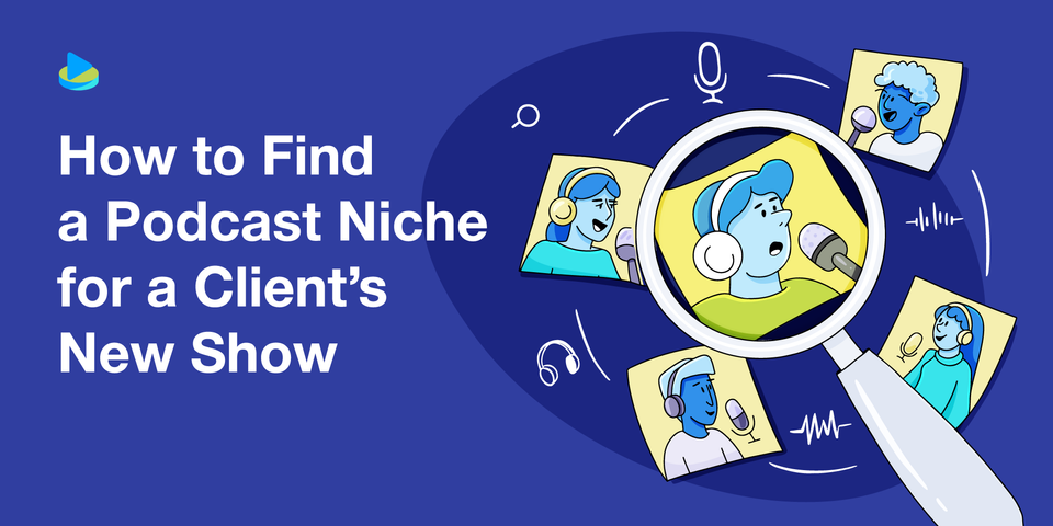 How to Find a Podcast Niche for a Client's New Show