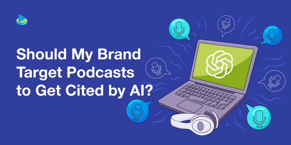 Should My Brand Target Podcasts to Get Cited by AI?